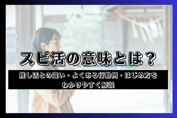 スピ活の意味とは？推し活との違い・よくある行動例・はじめ方をわかりやすく解説